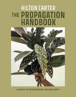The Propagation Handbook: A Guide to Propagating Houseplants - Hilton Carter - cover