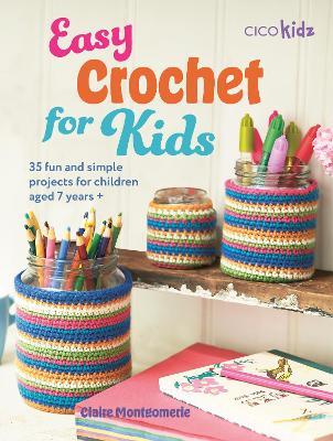 Easy Crochet for Kids: 35 Fun and Simple Projects for Children Aged 7 Years + - Claire Montgomerie - cover