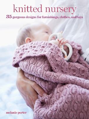 Knitted Nursery: 35 Gorgeous Designs for Furnishings, Clothes, and Toys - Melanie Porter - cover