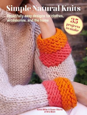 Simple Natural Knits: 35 projects to make: Beautifully Easy Designs for Clothes, Accessories, and the Home - Karen Miller,Susan Ritchie - cover