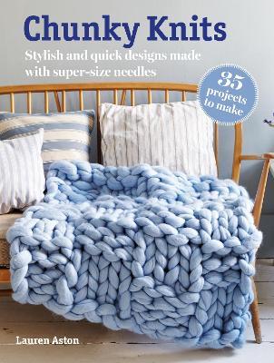 Chunky Knits: 35 projects to make: Stylish and Quick Designs Made with Super-Size Needles - Lauren Aston - cover