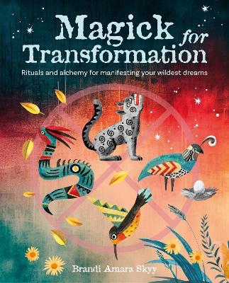 Magick for Transformation: Rituals and Alchemy for Manifesting Your Wildest Dreams - Brandi Amara Skyy - cover