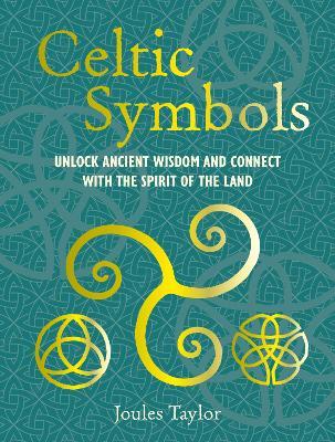 Celtic Symbols: Unlock Ancient Wisdom and Connect with the Spirit of the Land - Joules Taylor - cover