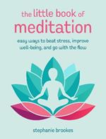 The Little Book of Meditation: Easy Ways to Beat Stress, Improve Well-Being, and Go with the Flow
