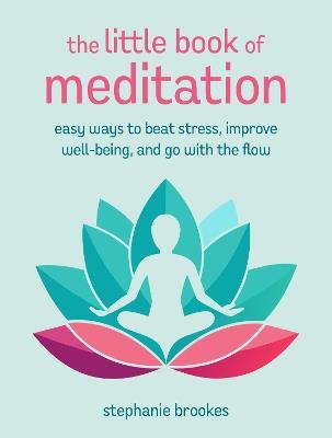 The Little Book of Meditation: Easy Ways to Beat Stress, Improve Well-Being, and Go with the Flow - Stephanie Brookes - cover