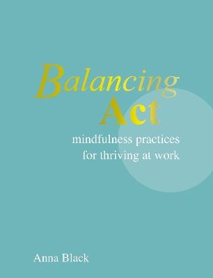 Balancing Act: Mindfulness Practices for Thriving at Work - Anna Black - cover