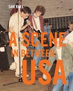 Scene In Between USA: The sounds and styles of American indie, 1983-1989