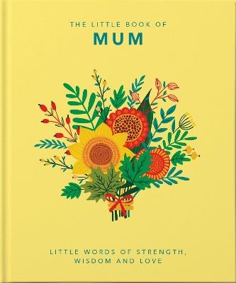 The Little Book of Mum: Little Words of Strength, Wisdom and Love - Orange Hippo! - cover