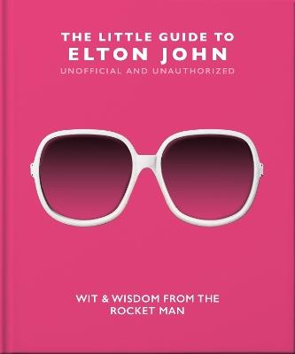 The Little Guide to Elton John: Wit, Wisdom and Wise Words from the Rocket Man - Orange Hippo! - cover