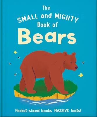 The Small and Mighty Book of Bears: Pocket-sized books, MASSIVE facts! - Orange Hippo! - cover