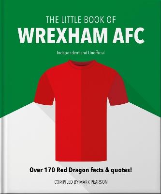 The Little Book of Wrexham AFC: Over 170 Red Dragon facts & quotes! - Mark Pearson - cover