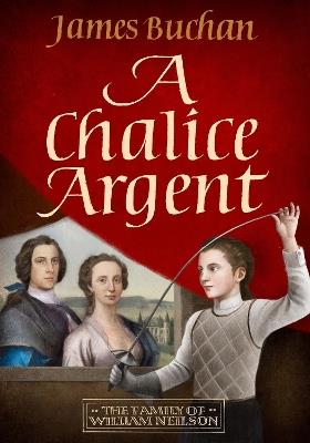 A Chalice Argent: A swashbuckling, epic tale of adventure: Volume 2 in The Family of William Neilson - James Buchan - cover