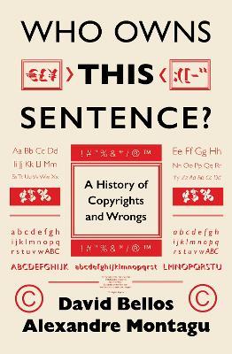 Who Owns This Sentence?: A History of Copyrights and Wrongs - David Bellos,Alexandre Montagu - cover