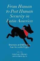 From Human to Post Human Security in Latin America: Examples and Reflections from Across the Region - cover
