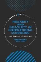 Precarity and Insecurity in International Schooling: New Realities and New Visions - Tristan Bunnell,Adam Poole - cover