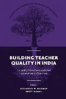 Building Teacher Quality in India: Examining Policy Frameworks and Implementation Outcomes