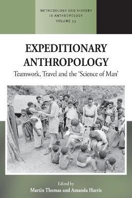 Expeditionary Anthropology: Teamwork, Travel and the ''Science of Man'' - cover