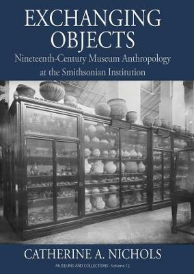 Exchanging Objects: Nineteenth-Century Museum Anthropology at the Smithsonian Institution - Catherine A. Nichols - cover
