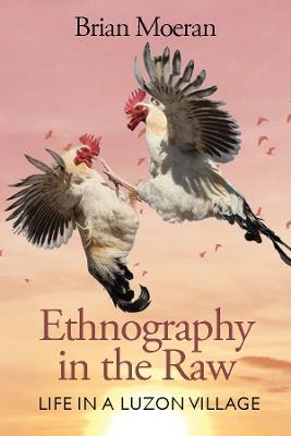 Ethnography in the Raw: Life in a Luzon Village - Brian Moeran - cover