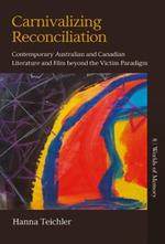 Carnivalizing Reconciliation: Contemporary Australian and Canadian Literature and Film beyond the Victim Paradigm