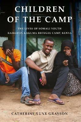 Children of the Camp: The Lives of Somali Youth Raised in Kakuma Refugee Camp, Kenya - Catherine-Lune Grayson - cover