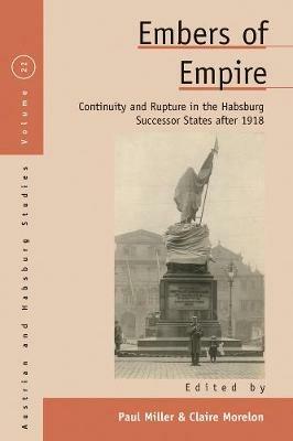 Embers of Empire: Continuity and Rupture in the Habsburg Successor States after 1918 - cover