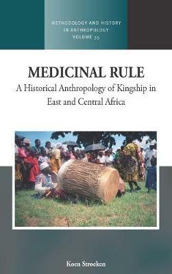 Medicinal Rule: A Historical Anthropology of Kingship in East and Central Africa - Koen Stroeken - cover