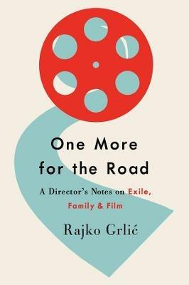 One More for the Road: A Director's Notes on Exile, Family, and Film - Rajko Grlic - cover