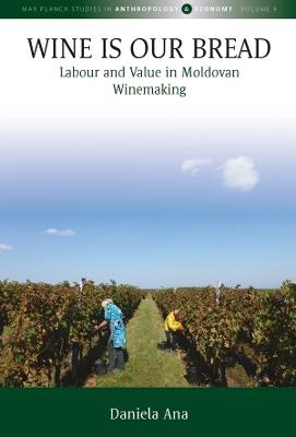 Wine Is Our Bread: Labour and Value in Moldovan Winemaking - Daniela Ana - cover