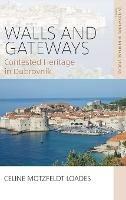 Walls and Gateways: Contested Heritage in Dubrovnik - Celine Motzfeldt Loades - cover