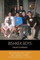 Bishkek Boys: Neighbourhood Youth and Urban Change in Kyrgyzstan's Capital