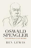 Oswald Spengler and the Politics of Decline