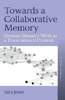 Towards a Collaborative Memory: German Memory Work in a Transnational Context - Sara Jones - cover
