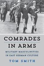 Comrades in Arms: Military Masculinities in East German Culture