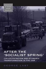 After the 'Socialist Spring': Collectivisation and Economic Transformation in the GDR