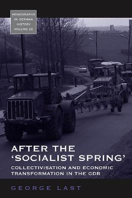 After the 'Socialist Spring': Collectivisation and Economic Transformation in the GDR - George Last - cover