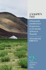 A Magpie’s Tale: Ethnographic and Historical Perspectives on the Kazakh of Western Mongolia
