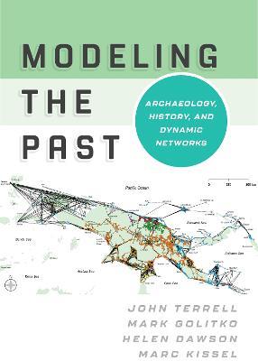 Modeling the Past: Archaeology, History, and Dynamic Networks - John Terrell,Mark Golitko,Helen Dawson - cover