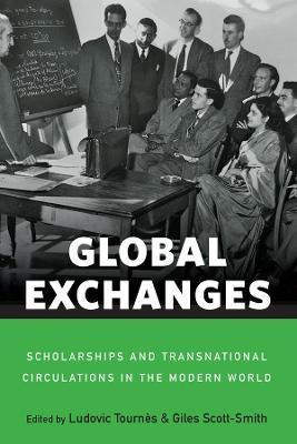 Global Exchanges: Scholarships and Transnational Circulations in the Modern World - cover