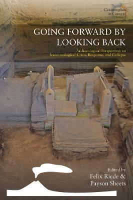 Going Forward by Looking Back: Archaeological Perspectives on Socio-Ecological Crisis, Response, and Collapse - cover