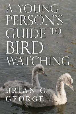 A Young Person's Guide to Bird Watching - Brian C. George - cover