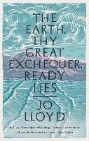 The Earth, Thy Great Exchequer, Ready Lies: Winner of the BBC National Short Story Award - Jo Lloyd - cover