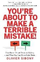 You'Re About to Make a Terrible Mistake!: How Biases Distort Decision-Making and What You Can Do to Fight Them - Olivier Sibony - cover