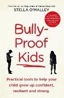 Bully-Proof Kids: Practical Tools to Help Your Child to Grow Up Confident, Resilient and Strong - Stella O'Malley - cover