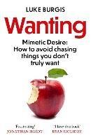 Wanting: Mimetic Desire: How to Avoid Chasing Things You Don't Truly Want - Luke Burgis - cover