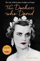 The Duchess Who Dared: The Life of Margaret, Duchess of Argyll (The extraordinary story behind A Very British Scandal, starring Claire Foy and Paul Bettany) - Charles Castle - cover