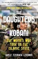 The Daughters of Kobani: The Women Who Took On The Islamic State - Gayle Tzemach Lemmon - cover