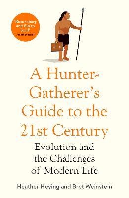 A Hunter-Gatherer's Guide to the 21st Century: Evolution and the Challenges of Modern Life - Heather Heying,Bret Weinstein - cover