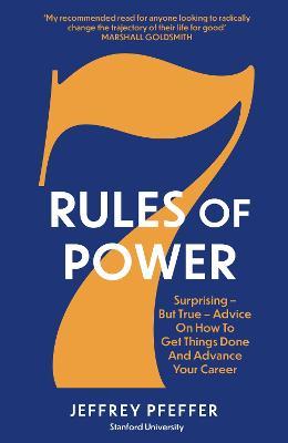 7 Rules of Power: Surprising - But True - Advice on How to Get Things Done and Advance Your Career - Jeffrey Pfeffer - cover
