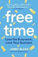 Free Time: Lose the Busywork, Love Your Business